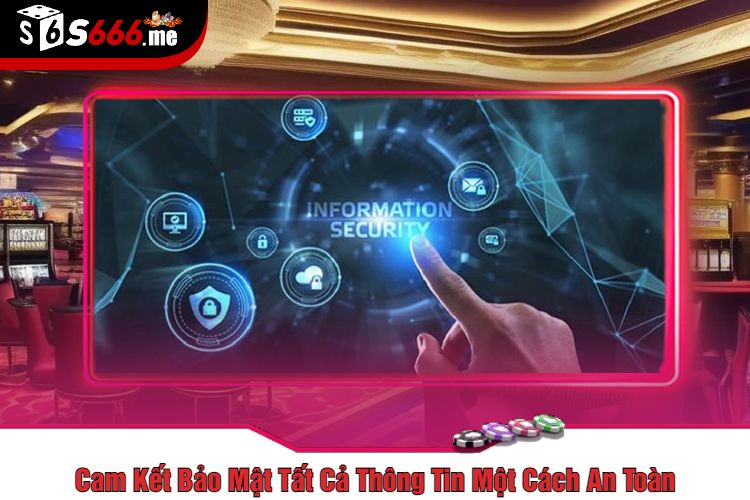 Cam Kết Bảo Mật Tất Cả Thông Tin Một Cách An Toàn