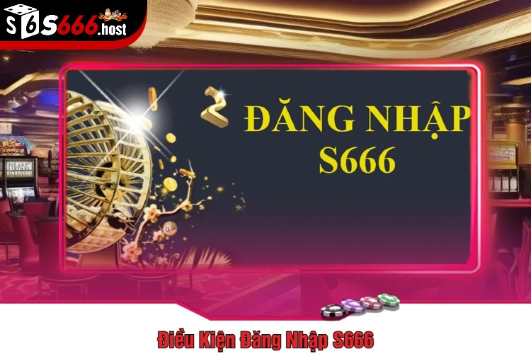 Điều Kiện Đăng Nhập S666