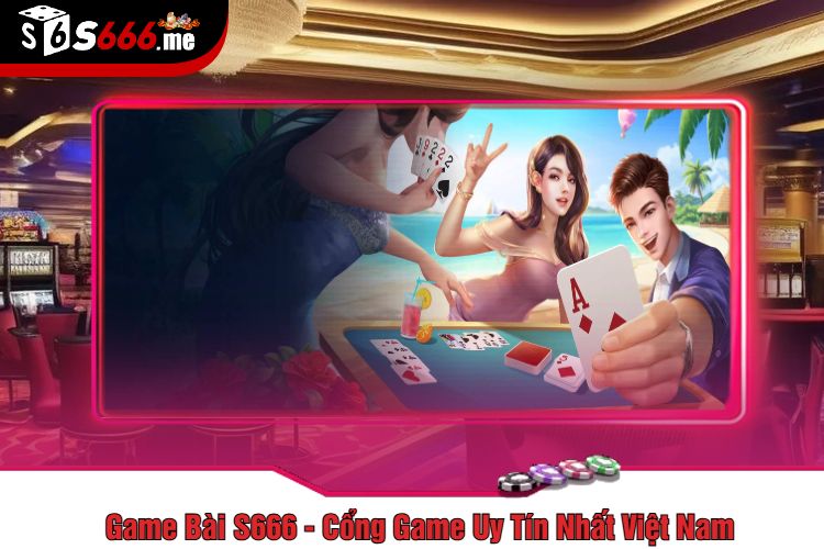 Game Bài S666 - Cổng Game Uy Tín Nhất Việt Nam