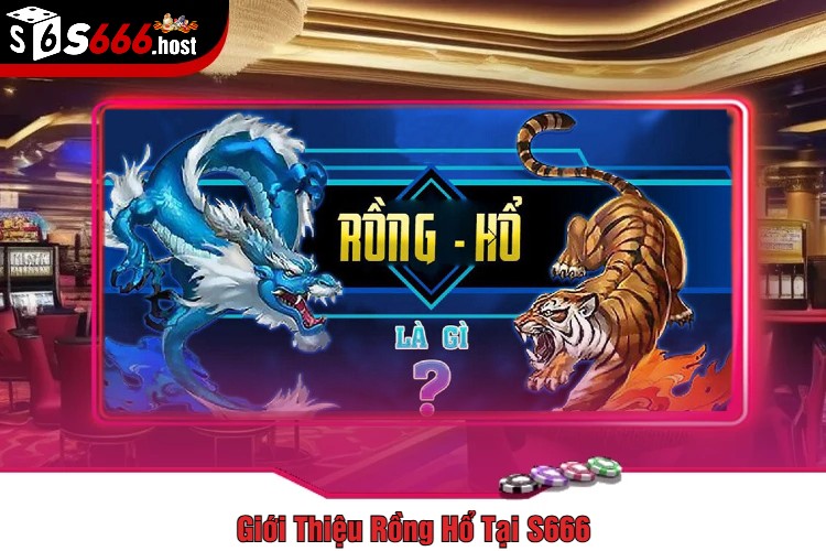 Giới Thiệu Rồng Hổ Tại S666