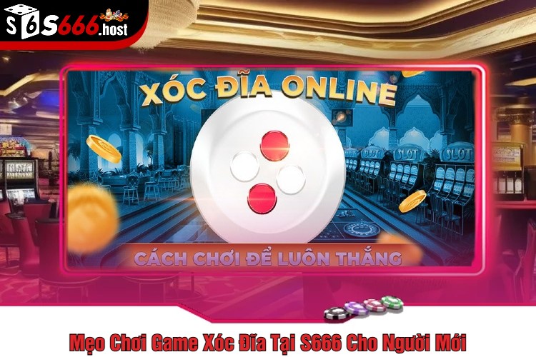 Mẹo Chơi Game Xóc Đĩa Tại S666 Cho Người Mới