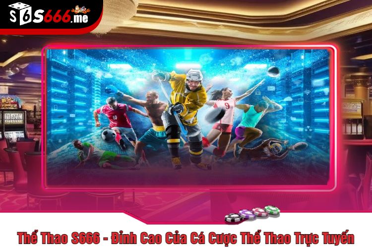 Thể Thao S666 - Đỉnh Cao Của Cá Cược Thể Thao Trực Tuyến