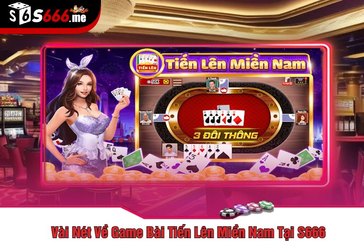 Vài Nét Về Game Bài Tiến Lên Miền Nam Tại S666